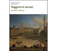 Soggiorni senesi tra mito e memoria. Ediz. illustrata