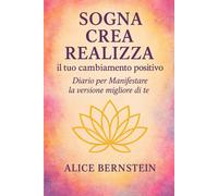 Sogna-Crea-Realizza il Tuo Cambiamento Positivo: Diario per Manifestare la Versi