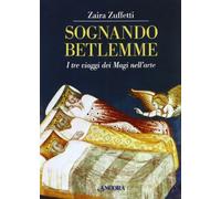 Sognando Betlemme. I Viaggi Dei Magi Nell'Arte - Zaira Zuffetti - 2011