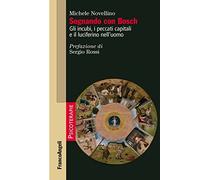 Sognando con Bosch. Gli incubi, i peccati capitali e il luciferino nell'uomo