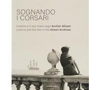 Sognando i corsari. Livorno e il suo mare negli archivi. Livorno and the Sea in