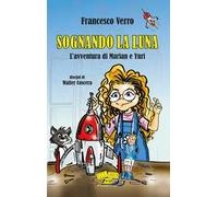 Sognando la Luna. L'avventura di Marian e Yuri. Nuova ediz.