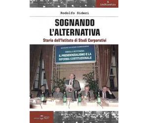 Sognando l'alternativa. Storia dell'Istituto di Studi Corporativi
