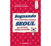 Sognando Seoul. Vita, cultura e segreti per chi ha la Corea nel cuore