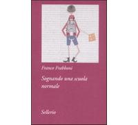Sognando una scuola normale - Frabboni Franco
