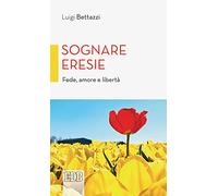Sognare eresie. Fede, amore e libertà