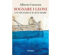Sognare i leoni. Un vecchio e il suo mare