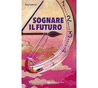 Sognare il futuro. Sogni precognitivi, sincronicità, coincidenze - Lachman Gary