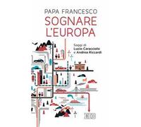 Sognare l'Europa. Con saggi di Lucio Caracciolo e Andrea Riccardi