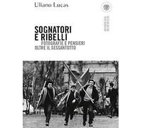 Sognatori e ribelli: Fotografie e pensieri oltre il Sessantotto