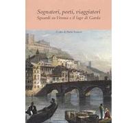 Sognatori, poeti, viaggiatori. Sguardi su Verona e il lago di Garda