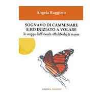 Sognavo di camminare e ho iniziato a volare... In viaggio dall'obesità alla libertà di essere