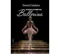 Sognavo di essere una ballerina - Catalano Noemi