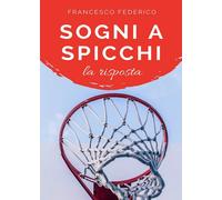 Sogni a Spicchi - La Risposta di Federico Francesco, 2018, Youcanprint