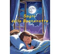 Sogni della Buonanotte: Fiabe della Buonanotte per Piccoli Sognatori