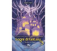 Sogni di Fantasy 3 - Tessitori di sogni: A cura di Beatrice Camerin, Alexias D’Avino, Simon Larocca e Aurora Nardoni