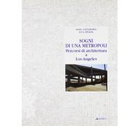Sogni di una metropoli. Percorsi di architettura a Los Angeles