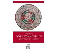 Sogni d'immortalità. Gnosticismo e alchimia. Nuova ediz.