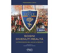 Libri Casto Pierandrea - Sogni Divenuti Realta. Le Promozioni Del Lecce In Serie