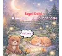 Sogni Dolci -Il mio libro della buonanotte-Volume 3: 5 Storie della buonanotte rilassanti per bambini 2-5 anni, sogni dolci, calma e sonno sereno