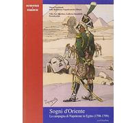 Sogni d'Oriente. La campagna di Napoleone in Egitto (1798-1799). Ediz. illustrata