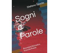 Sogni e Parole: Brevissimi Racconti e Sciocche Poesie