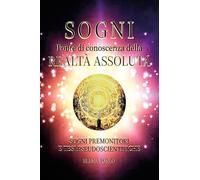 Sogni. Fonte di conoscenza della realtà assoluta. Sogni premonitori e tesi pseudoscientifiche