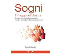 Sogni. I viaggi dell'anima. Un percorso multidimensionale verso il risveglio della nostra coscienza