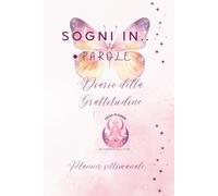 SOGNI IN.. PAROLE: Diario della gratitudine, planner settimanale