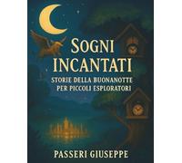Sogni Incantati: Storie della Buonanotte per Piccoli Esploratori