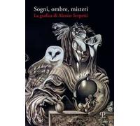 Sogni, ombre, misteri. La grafica di Alessio Serpetti. Ediz. illustrata