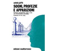 Sogni, profezie e apparizioni. Fantasmi, precognizione, sogni e miti: una interpretazione psicologica
