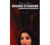 Sogno d'amore. Ossessioni medianiche
