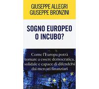 Sogno europeo o incubo? Come l'Europa potrà tornare a essere democratica, solidale e capace di difendersi dai mercati finanziari