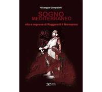 Sogno mediterraneo. Vita e imprese di Ruggero II il normanno