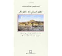 Sogno napoletano. Storia, leggende, miti e misteri di una città che non muore