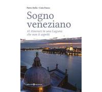 Sogno veneziano. 41 itinerari in una Laguna che non ti aspetti