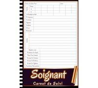 Soignant Carnet de Suivi: Carnet De Suivi Des Soins | Journal Pratique Pour Aide-soignants, Infirmiers Et Aidants Familiaux - Notes Quotidiennes Et Rappels De Médicaments