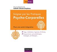 Soigner avec les pratiques psycho-corporelles: Pour une santé intégrative