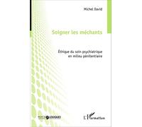 Soigner les méchants: Éthique du soin psychiatrique en milieu pénitentiaire: Ethique du soin psychiatrique en milieu pénitentiaire