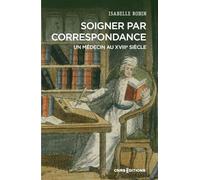 Soigner par correspondance: Un médecin au XVIIIe siècle