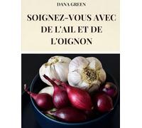 SOIGNEZ-VOUS AVEC DE L'AIL ET DE L'OIGNON: TOUTES LES PROPRIÉTÉS BÉNÉFIQUES ET CURATIVES DE L'AIL ET DE L'OIGNON