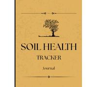 Soil Health Tracker Journal: Monitor Soil Health, Track Nutrients, and Boost Crop Productivity