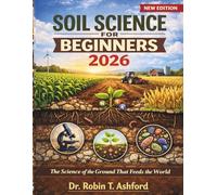SOIL SCIENCE FOR BEGINNERS 2026: The Science of the Ground That Feeds the World