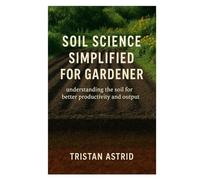 Soil Science Simplified for Gardener: understanding the soil for better productivity and output