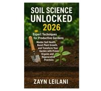 Soil Science Unlocked 2026: Expert Techniques for Productive Gardens Master Soil Health, Boost Plant Growth, and Transform Your Garden with Proven Organic and Regenerative Practices