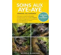 SOINS AUX AYE-AYE: Votre guide complet sur les soins, le comportement, les conseils d'experts en matière de logement, de manipulation et d'aménagement de l'habitat pour les propriétaires