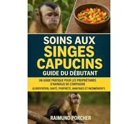 Soins aux singes capucins: ALIMENTATION, SANTÉ, PROPRIÉTÉ, AVANTAGES ET INCONVÉNIENTS