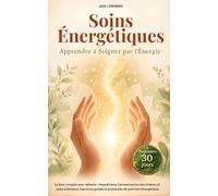 Soins Énergétiques : Apprendre à Soigner par l'Énergie en 30 jours: Le livre complet pour débuter : Magnétisme, harmonisation des chakras et soins à ... guidés et protocoles de guérison énergétique