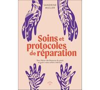 Soins et protocoles de réparation: Vous libérer des blessures du passé et guérir votre enfant intérieur